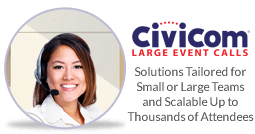 Civicom Large Event Calls | Solutions Tailored for Small or Large Teams and Scalable Up to Thousands of Attendees